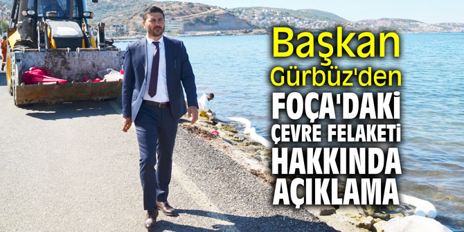 Başkan Gürbüz'den Foça'daki çevre felaket hakkında açıklama