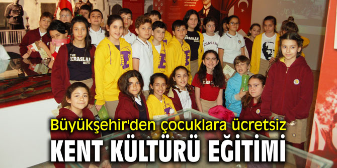 Büyükşehir'den çocuklara ücretsiz kent kültürü eğitimi