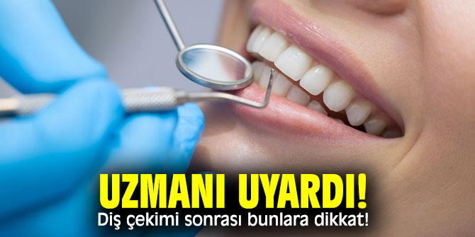 Uzmanı uyardı! Diş çekimi sonrası bunlara dikkat!