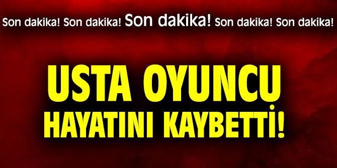 Usta oyuncu hayatını kaybetti!