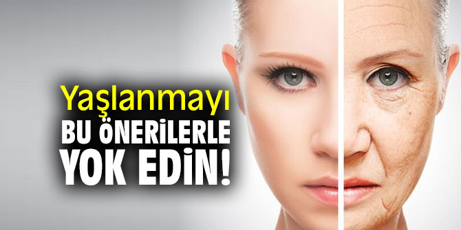 Yaşlanmayı bu önerilerle yok edin!