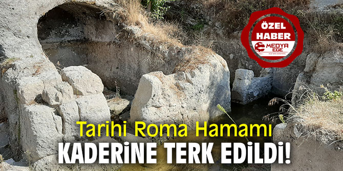 Tarihi Roma Hamamı kaderine terk edildi!