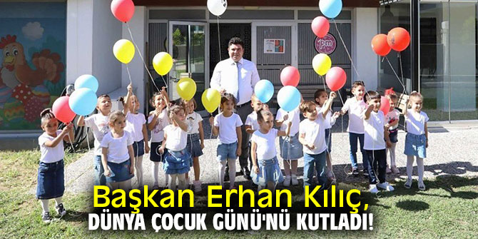Başkan Kılıç, Dünya Çocuk Günü'nü kutladı!