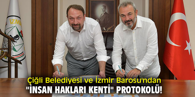 Çiğli Belediyesi ve İzmir Barosu'ndan "İnsan Hakları Kenti" protokolü!