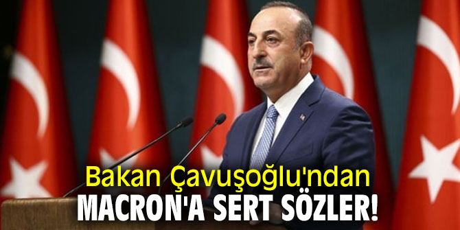 Bakan Çavuşoğlu'ndan Macron'a sert sözler!