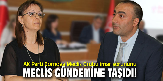 AK Parti Bornova Meclis Grubu imar sorununu meclis gündemine taşıdı!