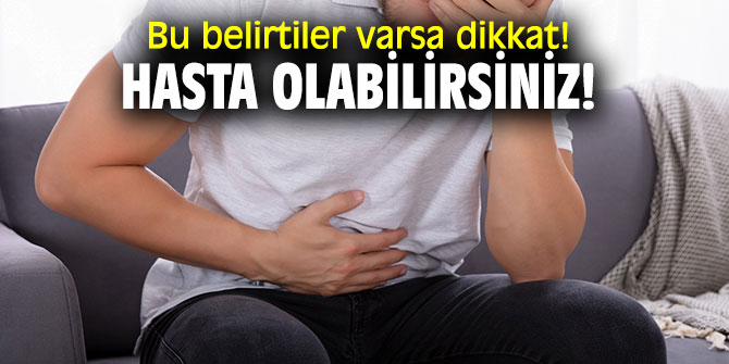 Bu belirtiler varsa dikkat! Hasta olabilirsiniz!