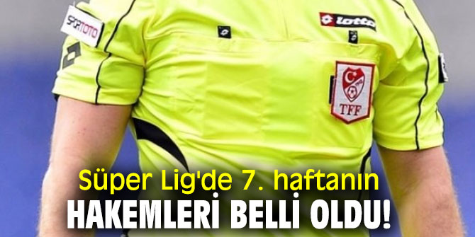 Süper Lig'de 7. haftanın hakemleri belli oldu!