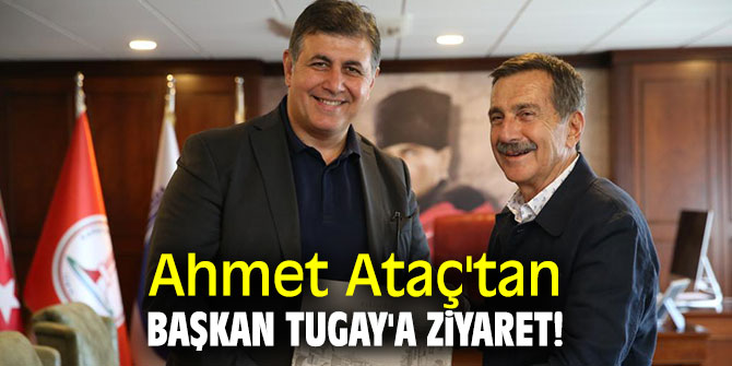 Ahmet Ataç'tan Başkan Tugay'a ziyaret! 