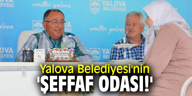 Yalova Belediyesi'nin 'Şeffaf Odası!'