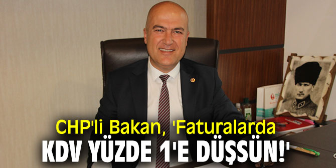 CHP'li Bakan, 'Faturalarda KDV yüzde 1'e düşsün!'