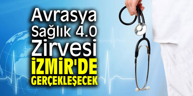 Avrasya Sağlık 4.0 Zirvesi İzmir'de Gerçekleşecek