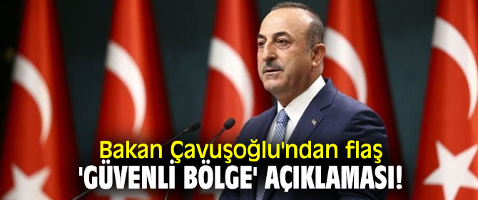 Bakan Çavuşoğlu'ndan flaş 'Güvenli Bölge' açıklaması!