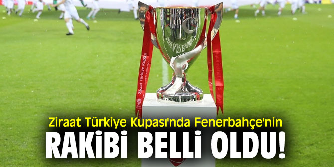 Ziraat Türkiye Kupası'nda Fenerbahçe'nin rakibi belli oldu!