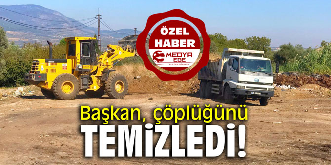 Başkan çöplüğünü temizledi!