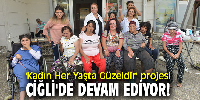 'Kadın Her Yaşta Güzeldir' projesi Çiğli'de devam ediyor!