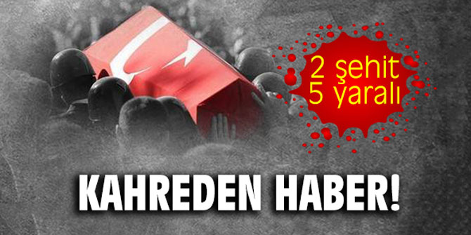 Kahreden haber! 2 asker şehit 5 yaralı!