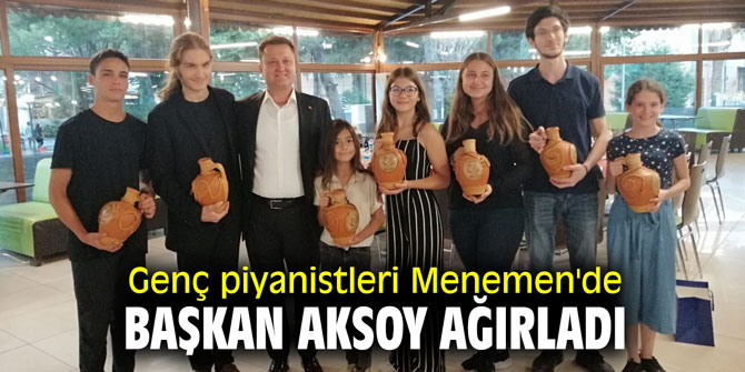 Genç piyanistleri Menemen'de Başkan Aksoy ağırladı