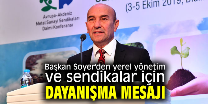 Başkan Soyer'den yerel yönetim ve sendikalar için dayanışma mesajı