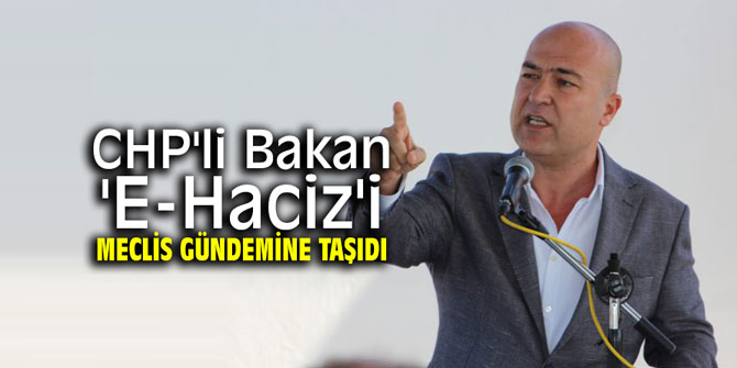 CHP'li Bakan 'E-Haciz'i meclise taşıdı