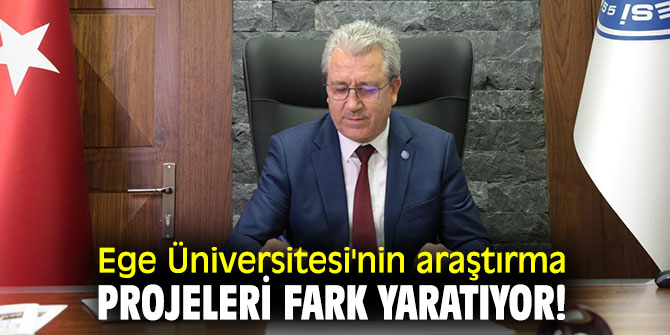 Ege Üniversitesi'nin araştırma projeleri fark yaratıyor!