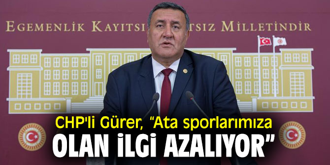 CHP'li Gürer açıkladı! “Ata sporlarımıza olan ilgi azalıyor”