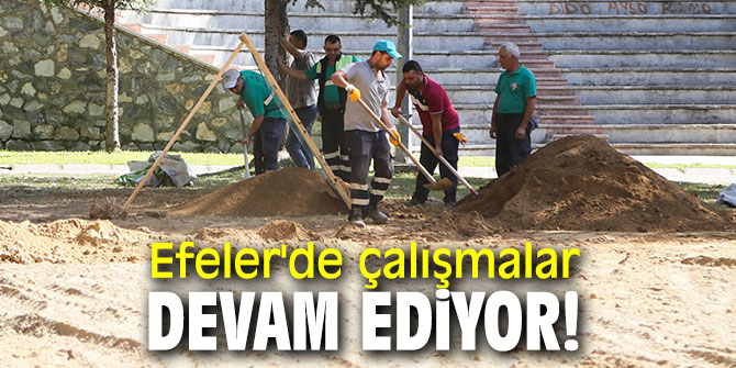 Efeler'de çalışmalar devam ediyor!