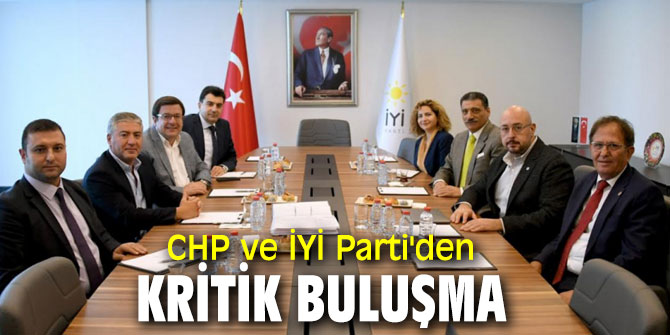 Cumhuriyet Halk Partisi ve İYİ Parti'den kritik buluşma