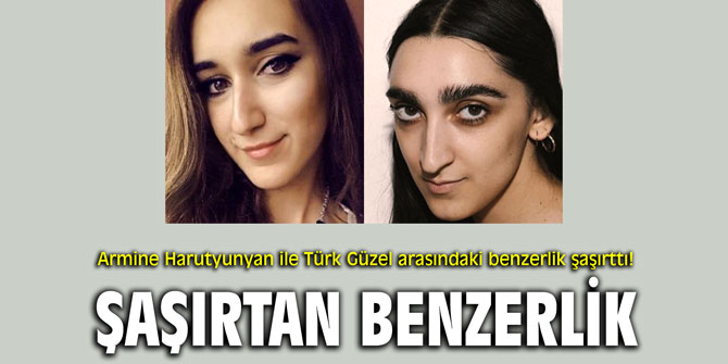 Armine Harutyunyan ile Türk Güzel arasındaki benzerlik şaşırttı!