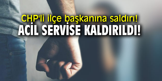 CHP'li ilçe başkanına saldırı! Acil servise kaldırıldı!
