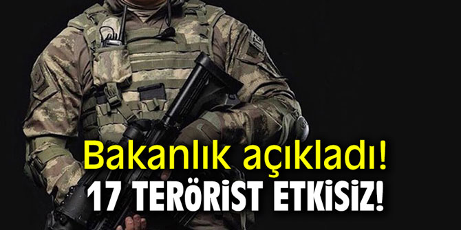 Bakanlık açıkladı! 17 terörist etkisiz!