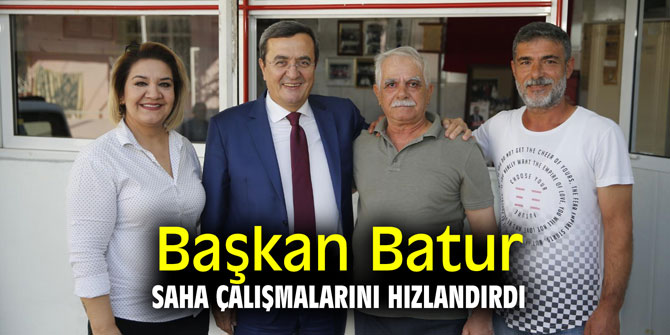 Başkan Batur saha çalışmalarını hızlandırdı