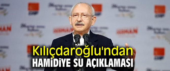 Kılıçdaroğlu'ndan Hamidiye Su açıklaması