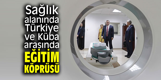 Sağlık alanında Türkiye ve Küba arasında eğitim köprüsü