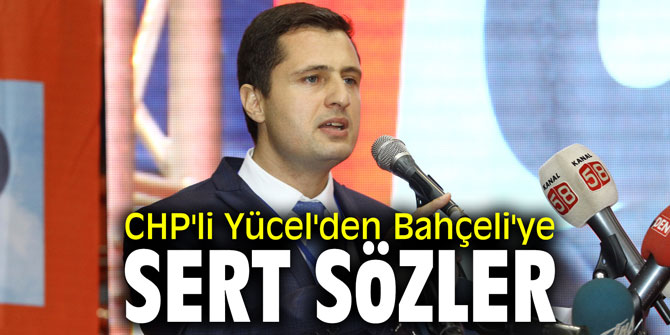 CHP'li Yücel'den Bahçeli'ye sert sözler