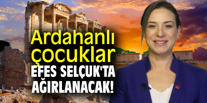 Ardahanlı çocuklar Efes Selçuk'ta ağırlanacak!