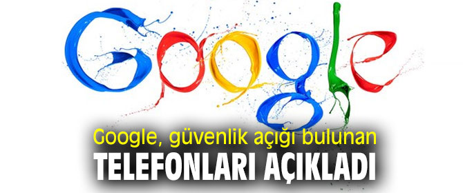 Google, güvenlik açığına sahip olan cihazları açıkladı!