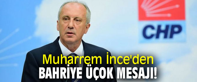 Muharrem İnce'den Bahriye Üçok mesajı!