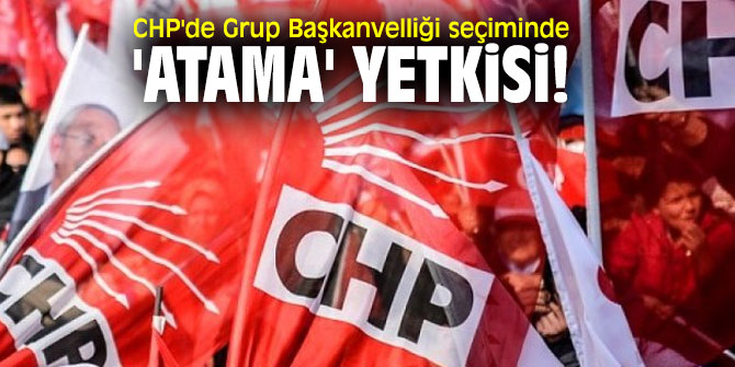 CHP'de flaş atama yetkisi!