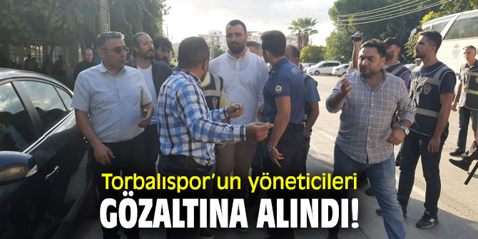 Torbalıspor’un yöneticileri yaka paça gözaltına alındı!