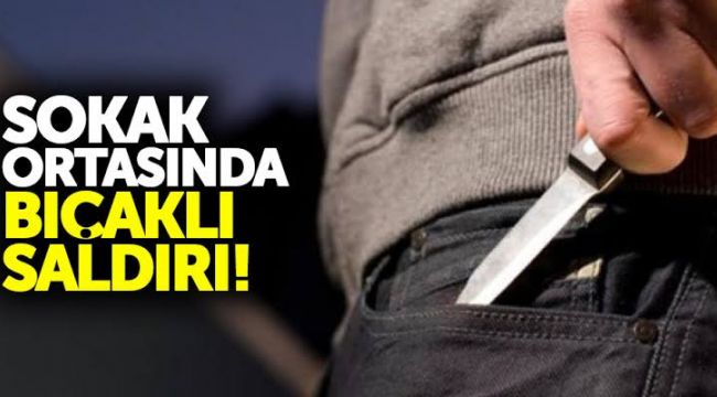 Sokak ortasında bıçaklı saldırı: 1 i ağır 2 yaralı