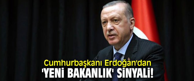 Cumhurbaşkanı Erdoğan'dan 'yeni bakanlık' sinyali!