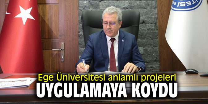 Ege Üniversitesi anlamlı projeleri uygulamaya koydu