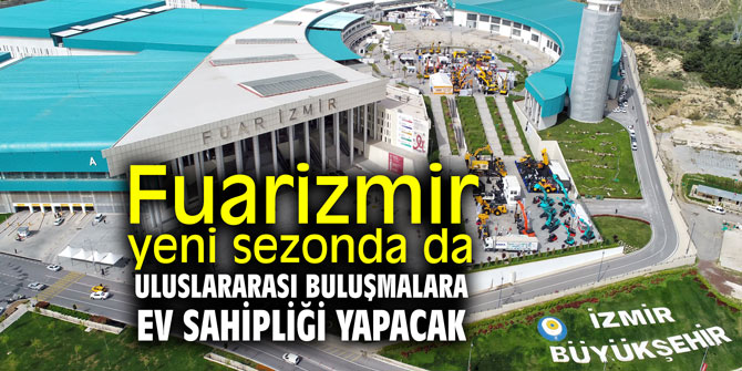 Fuarizmir yeni sezonda da uluslararası buluşmalara ev sahipliği yapacak