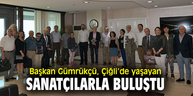Başkan Gümrükçü, Çiğli’de yaşayan sanatçılarla buluştu