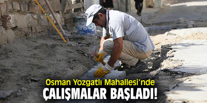 Osman Yozgatlı Mahallesi’nde çalışmalar başladı!