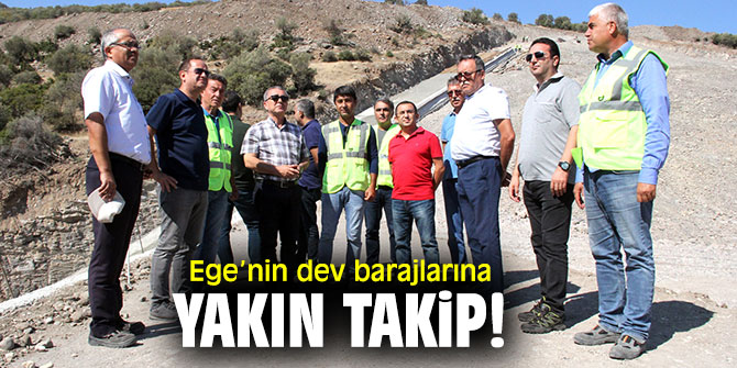 Ege’nin dev barajlarına yakın takip!