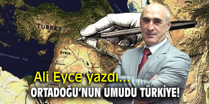 Ortadoğu’nun umudu Türkiye!