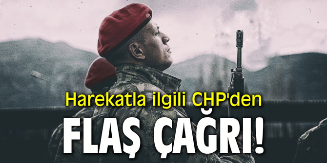 Harekatla ilgili CHP'den flaş çağrı!