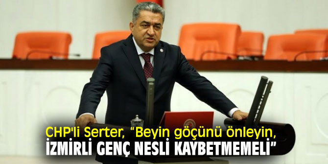 CHP'li Serter, beyin göçüne dikkat çekti!